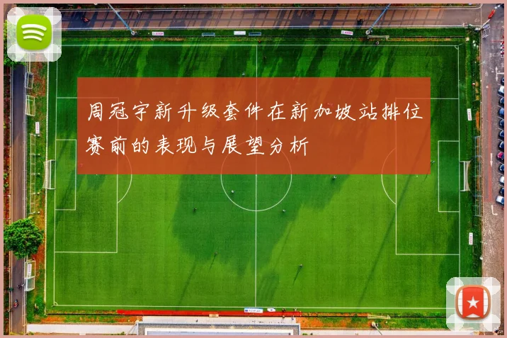 周冠宇新升级套件在新加坡站排位赛前的表现与展望分析